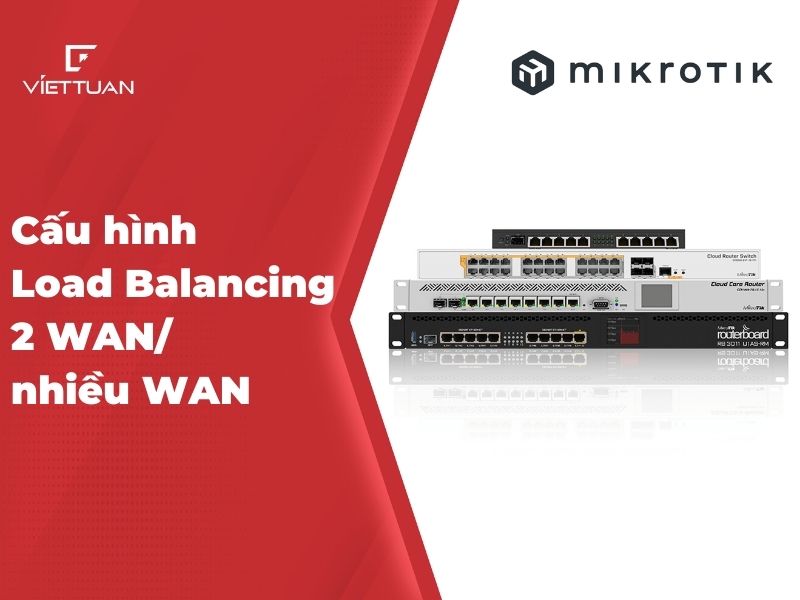 Hướng dẫn cấu hình cân bằng tải 2 WAN, nhiều WAN trên Router MikroTik