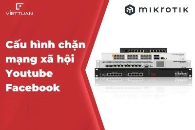 Hướng dẫn cấu hình chặn mạng xã hội trên Router MikroTik (Facebook, Youtube, Tiktok)