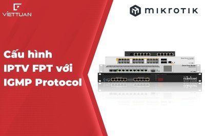 Hướng dẫn cấu hình IPTV FPT với IGMP Protocol trên MikroTik