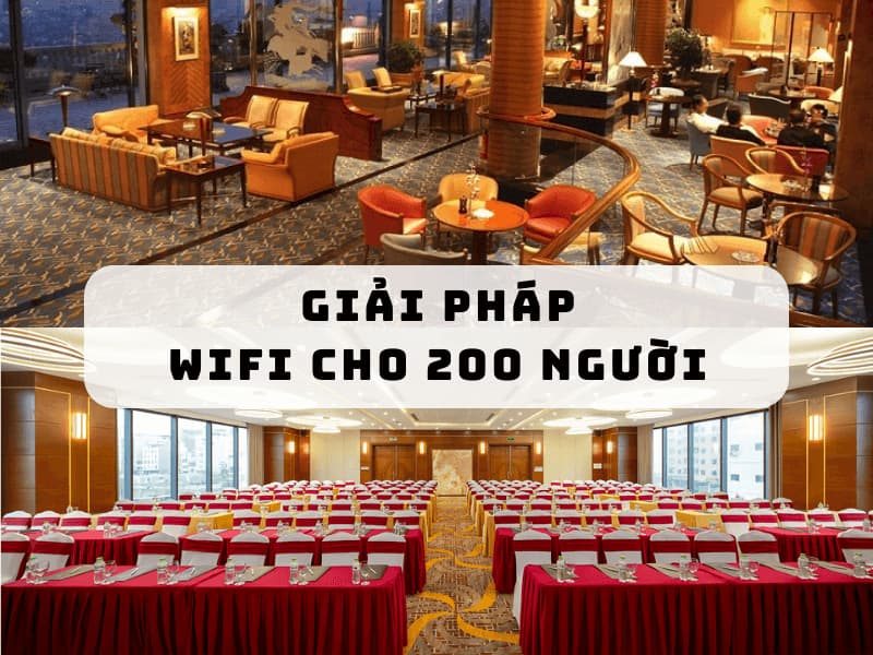Giải pháp Wifi cho 200 người dùng phòng hội thảo, quán cafe, phòng học trực tuyến, khách sạn