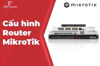 Hướng dẫn cấu hình Router MikroTik đúng chi tiết nhất (Các bước A-Z)