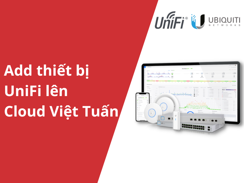 Hướng dẫn add thiết bị Unifi lên Cloud Việt Tuấn