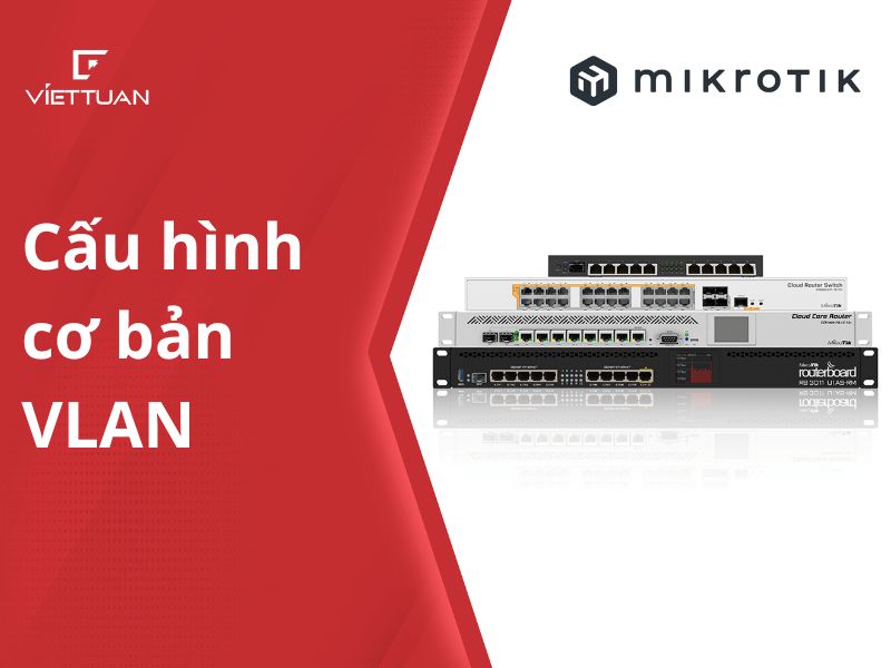 Hướng dẫn cấu hình VLAN trên Router MikroTik cơ bản