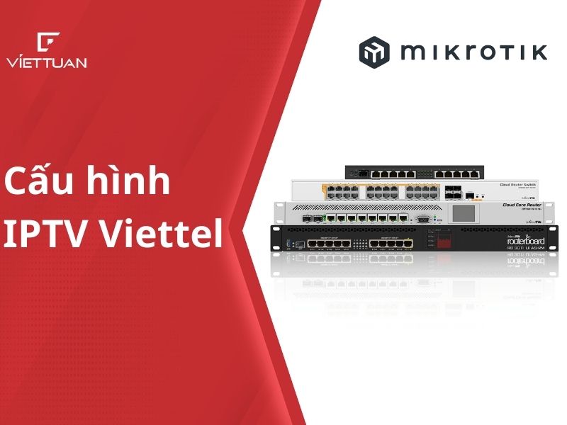 Hướng dẫn cấu hình IPTV Viettel trên Router MikroTik (Chi tiết)