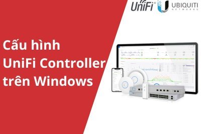 Hướng dẫn cài đặt UniFi Controller trên HĐH Windows (Chi tiết)