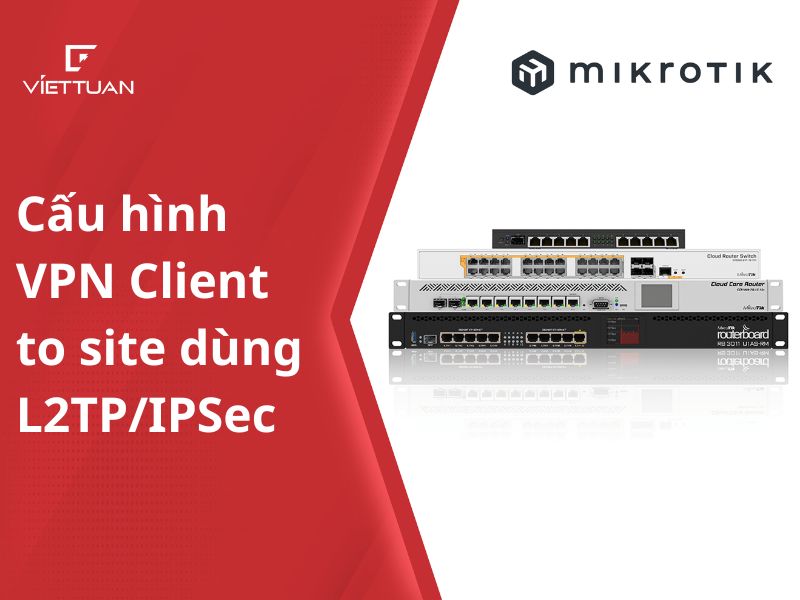 Hướng dẫn cấu hình VPN Client to Site sử dụng L2TP/IPSEC trên Router Mikrotik