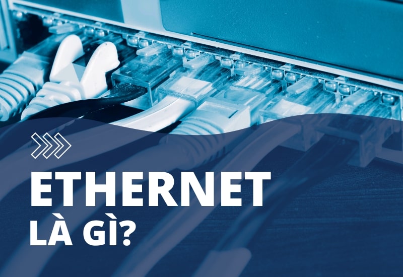 Ethernet là gì? Cổng Ethernet là gì? Cách thức hoạt động của Ethernet