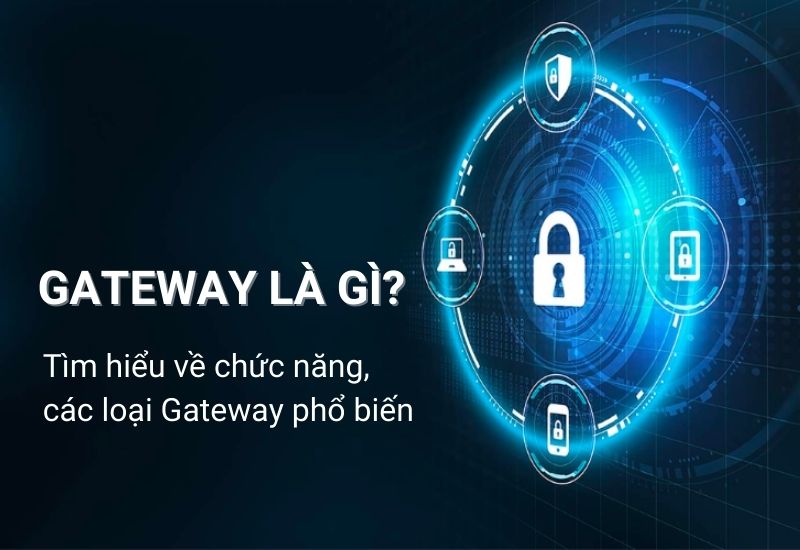 Gateway là gì? Chức năng, phân loại, cách hoạt động của Gateway