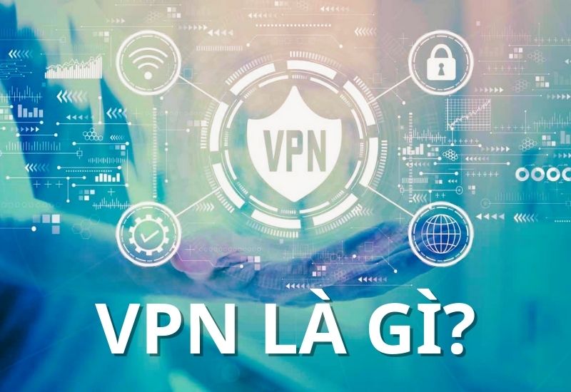 VPN là gì? Ưu nhược điểm, cách hoạt động, công dụng của VPN