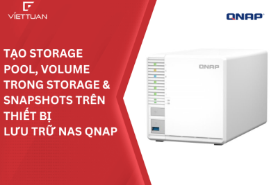 Hướng dẫn tạo Storage Pool, Volume trong Storage & Snapshots trên thiết bị lưu trữ nas QNAP