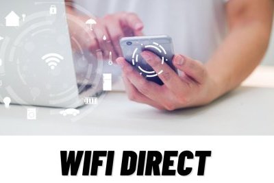 Wifi Direct là gì? Lợi ích của việc sử dụng Wifi Direct trong truyền tải dữ liệu