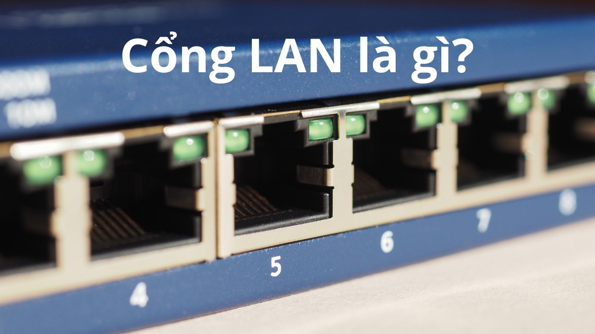 Cổng LAN là gì? Các ưu điểm nổi bật của cổng LAN