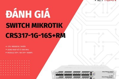 Đánh giá Switch MikroTik CRS317-1G-16S+RM - Thiết bị Switch 16 cổng với hiệu suất mạnh mẽ