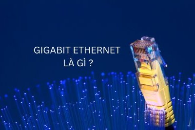 Gigabit ethernet là gì? Cơ chế hoạt động của Gigabit ethernet