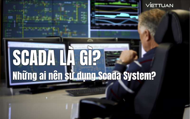 SCADA là gì? Đối tượng nào cần sử dụng hệ thống SCADA System?