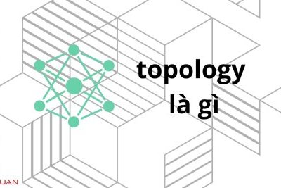 Topology là gì? Các dạng thức của Topology