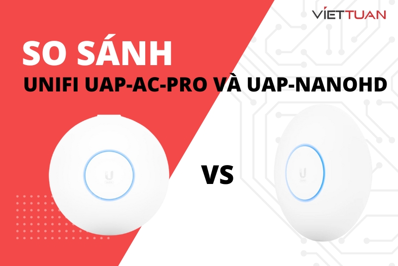 So sánh bộ phát wifi Unifi AC Pro và Unifi nanoHD chi tiết về hiệu suất