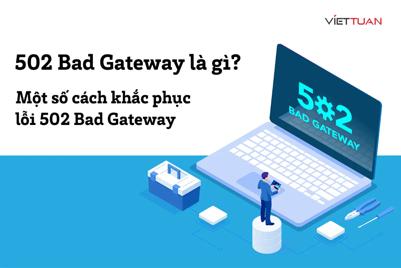 502 Bad Gateway là gì? Một số cách khắc phục lỗi 502 Bad Gateway