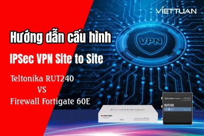 Hướng dẫn cấu hình IPSEC VPN Site to Site giữa Teltonika RUT240 và Firewall Fortigate