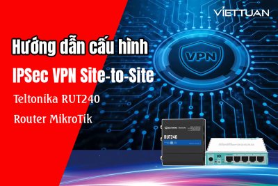 Hướng dẫn cấu hình IPSEC VPN Site to Site giữa Teltonika RUT240 và Router Mikrotik