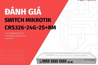 Đánh giá Switch MikroTik CRS326-24G-2S+RM | Thiết bị Switch tầm trung cho doanh nghiệp