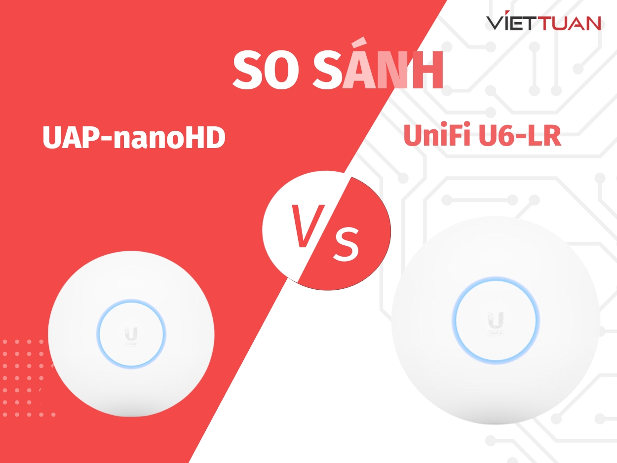 So sánh UniFi U6-LR và UAP-nanoHD - Sức mạnh trên hai thiết bị Unifi