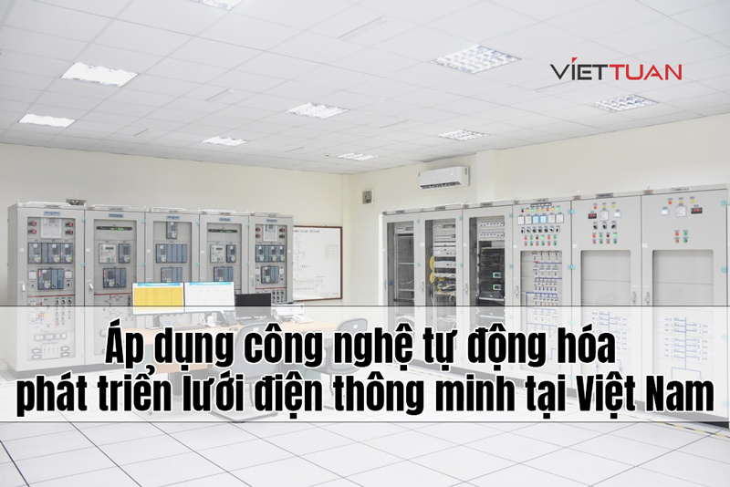 Quá trình áp dụng công nghệ tự động hóa vào phát triển lưới điện thông minh tại Việt Nam