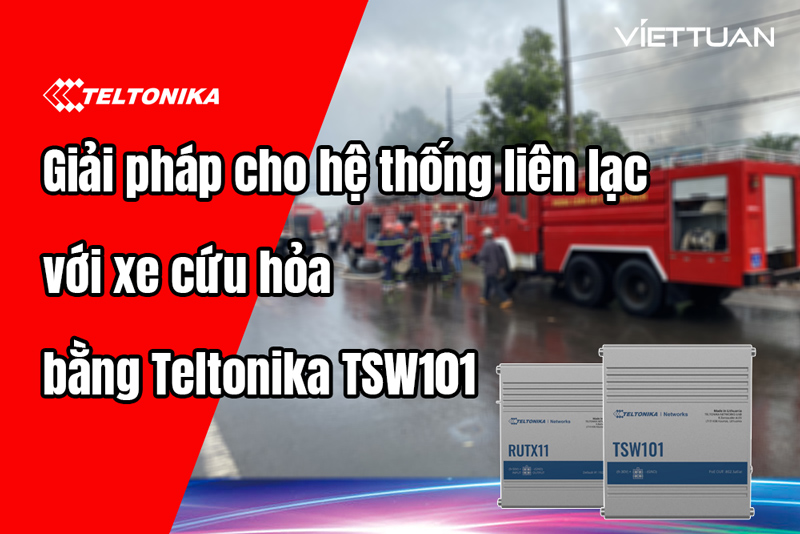 Giải pháp cho hệ thống liên lạc với xe cứu hỏa bằng Teltonika TSW101