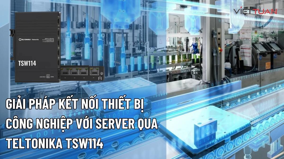 Giải pháp kết nối thiết bị công nghiệp với server qua Teltonika TSW114