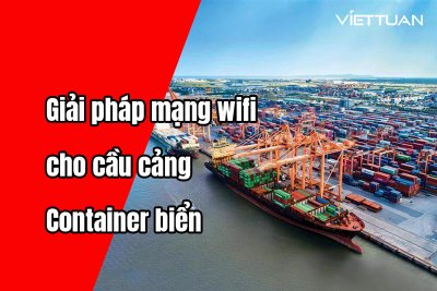 Giải pháp phủ sóng wifi cho cầu cảng container biển