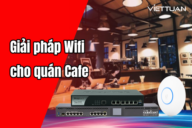 Giải pháp Wifi cho quán Cafe hiệu quả - Users lên đến 200 người dùng