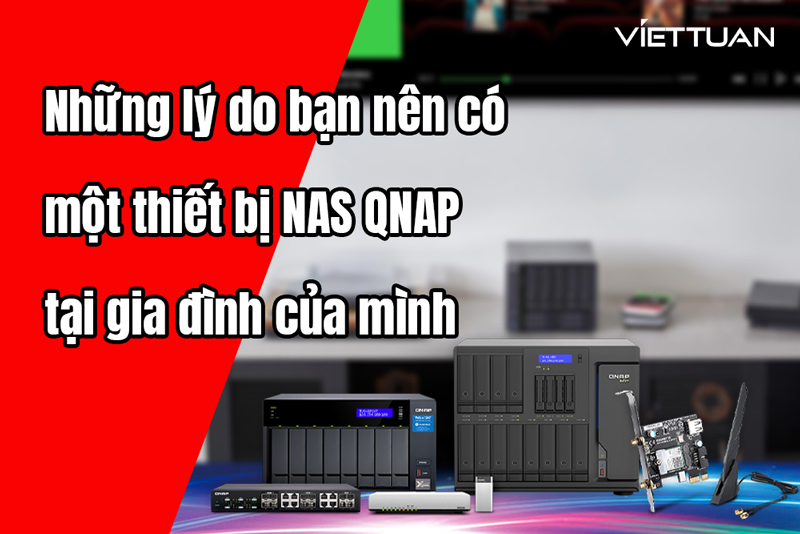 Những lý do tại sao bạn cần một thiết bị NAS QNAP cho gia đình của mình