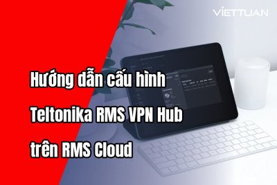 Hướng dẫn cấu hình Teltonika RMS VPN Hub trên RMS Cloud