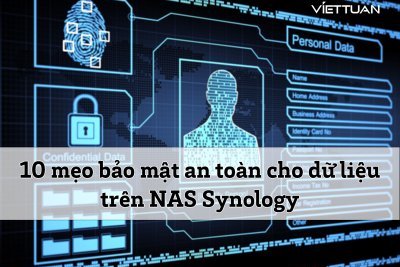 Mách bạn 10 mẹo bảo mật giữ an toàn cho dữ liệu trên NAS Synology