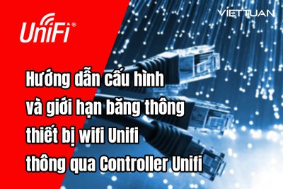 Hướng dẫn cấu hình và giới hạn băng thông wifi Unifi thông qua Controller Unifi