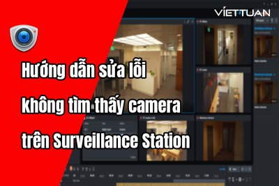 Hướng dẫn sửa lỗi không tìm thấy camera trên Surveillance Station