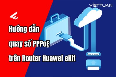 Hướng dẫn cấu hình quay số PPPoE trên Router Huawei eKit chi tiết đầy đủ