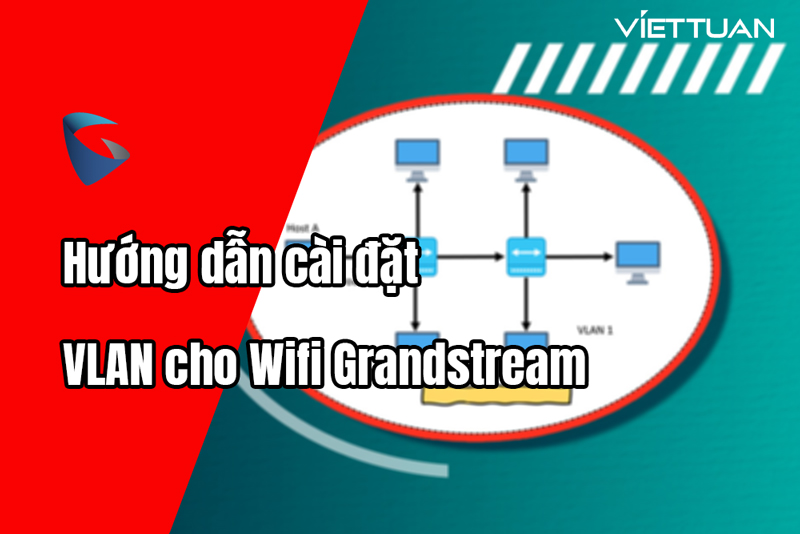Hướng dẫn cấu hình VLAN cho Wifi Grandstream chi tiết