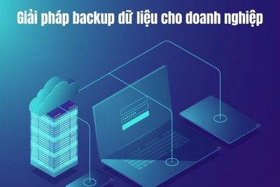 Tổng hợp các giải pháp backup dữ liệu cho doanh nghiệp mới nhất