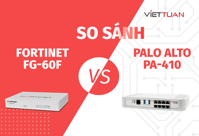 So sánh Palo alto PA-410 và Fortinet FortiGate FG-60F. Đâu là thiết bị firewall lý tưởng cho doanh nghiệp nhỏ hiện nay