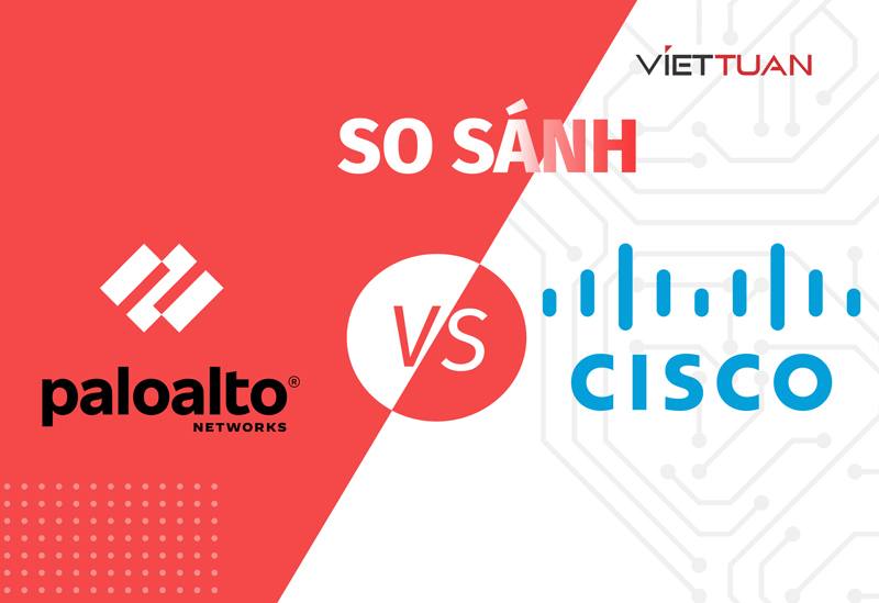 So sánh firewall Palo Alto và Cisco: Màn so găng cân sức từ hai thương hiệu tường lửa thế hệ mới