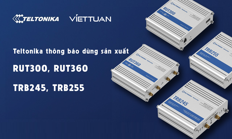 Teltonika Network thông báo dừng sản xuất RUT300, RUT360, TRB245 và TRB255