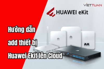 Hướng dẫn thêm thiết bị Huawei Ekit lên Cloud