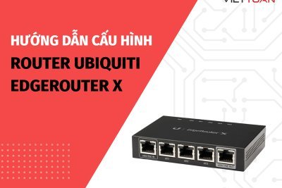 Hướng dẫn cấu hình Router Ubiquiti - EdgeRouter X đầy đủ nhất 