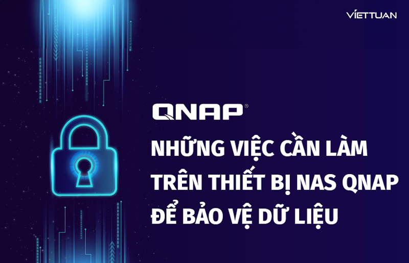 Tổng hợp những điều nên làm trên thiết bị lưu trữ NAS QNAP để bảo vệ dữ liệu an toàn