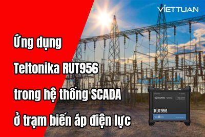 Ứng dụng Teltonika RUT956 trong hệ thống SCADA ở trạm biến áp điện lực