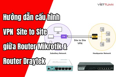 Hướng dẫn cấu hình VPN IPsec Site to Site giữa Router Mikrotik và Router Draytek