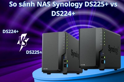 So sánh DS225+ vs DS224+. Nên chọn thiết bị NAS nào năm 2025?