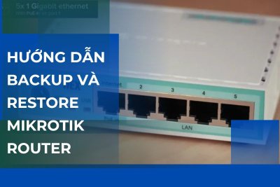Hướng Dẫn Backup và Restore MikroTik Router
