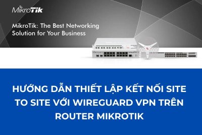Hướng dẫn thiết lập kết nối Site to Site với Wireguard VPN trên Router MikroTik